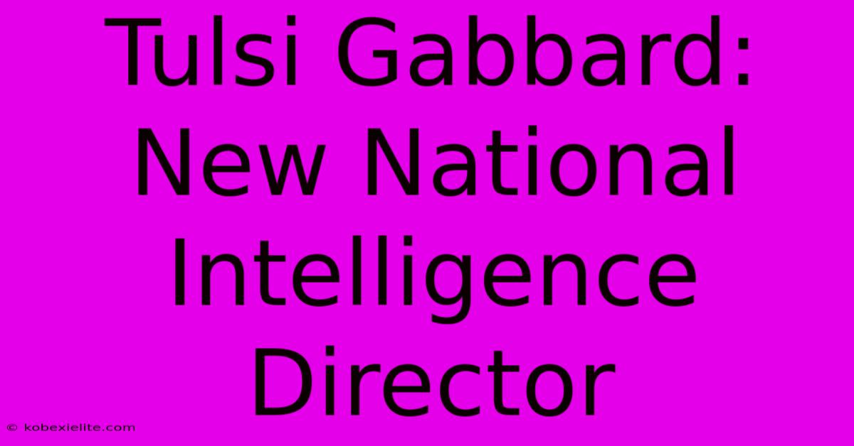 Tulsi Gabbard: New National Intelligence Director