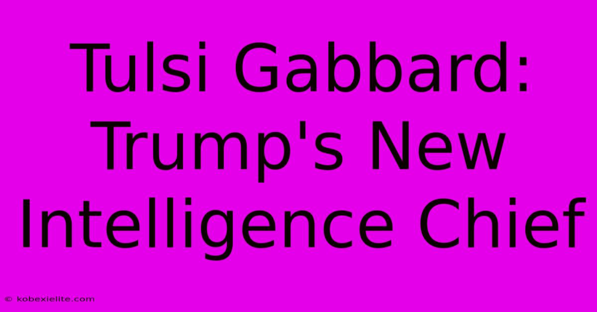 Tulsi Gabbard: Trump's New Intelligence Chief