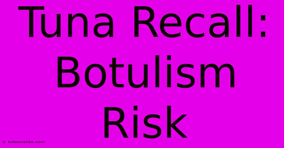 Tuna Recall: Botulism Risk