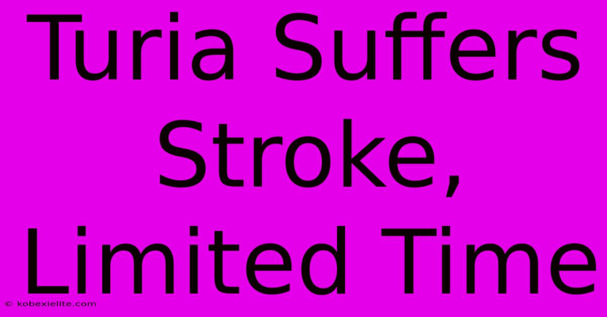 Turia Suffers Stroke, Limited Time