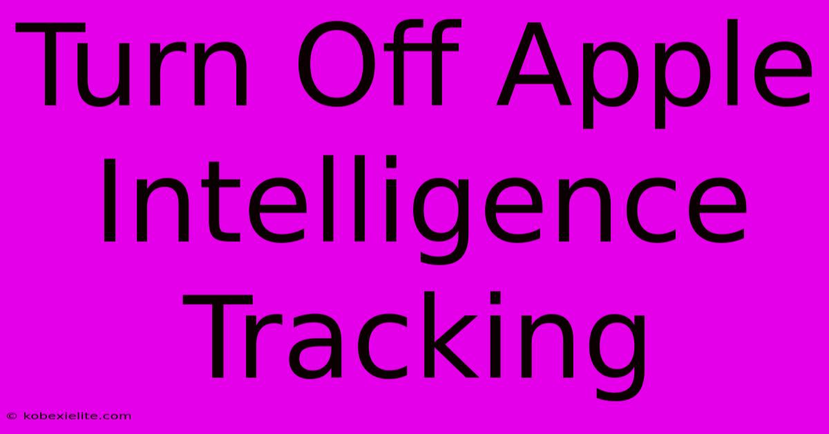 Turn Off Apple Intelligence Tracking