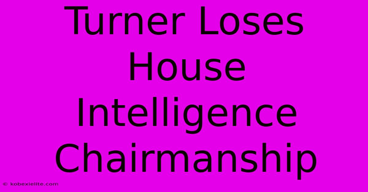 Turner Loses House Intelligence Chairmanship