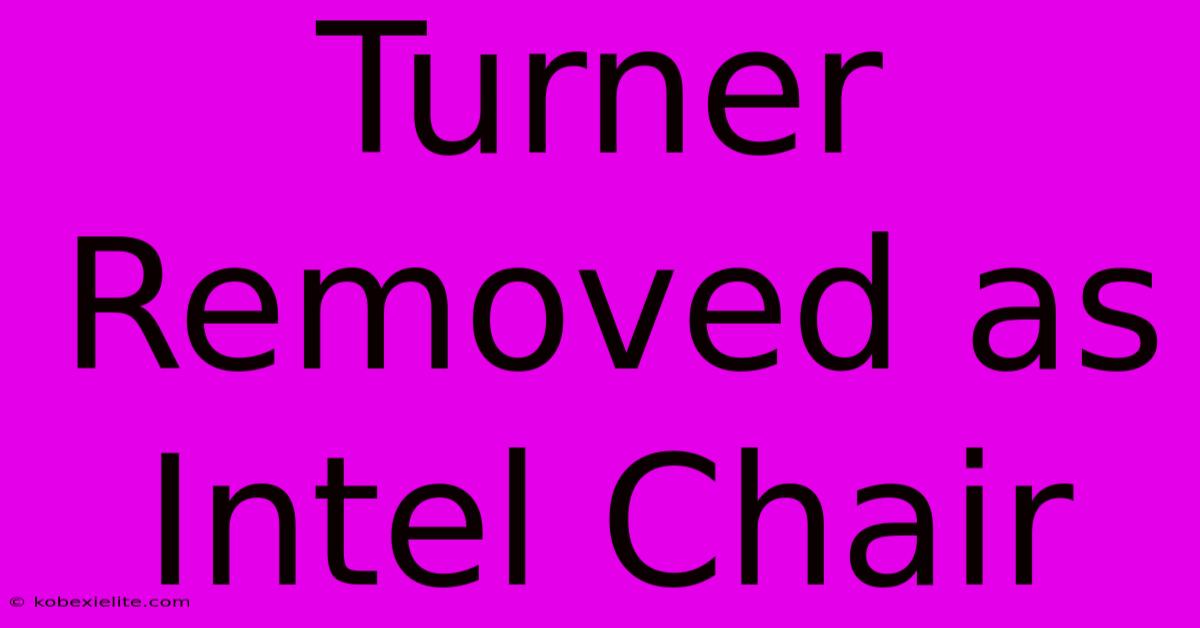 Turner Removed As Intel Chair