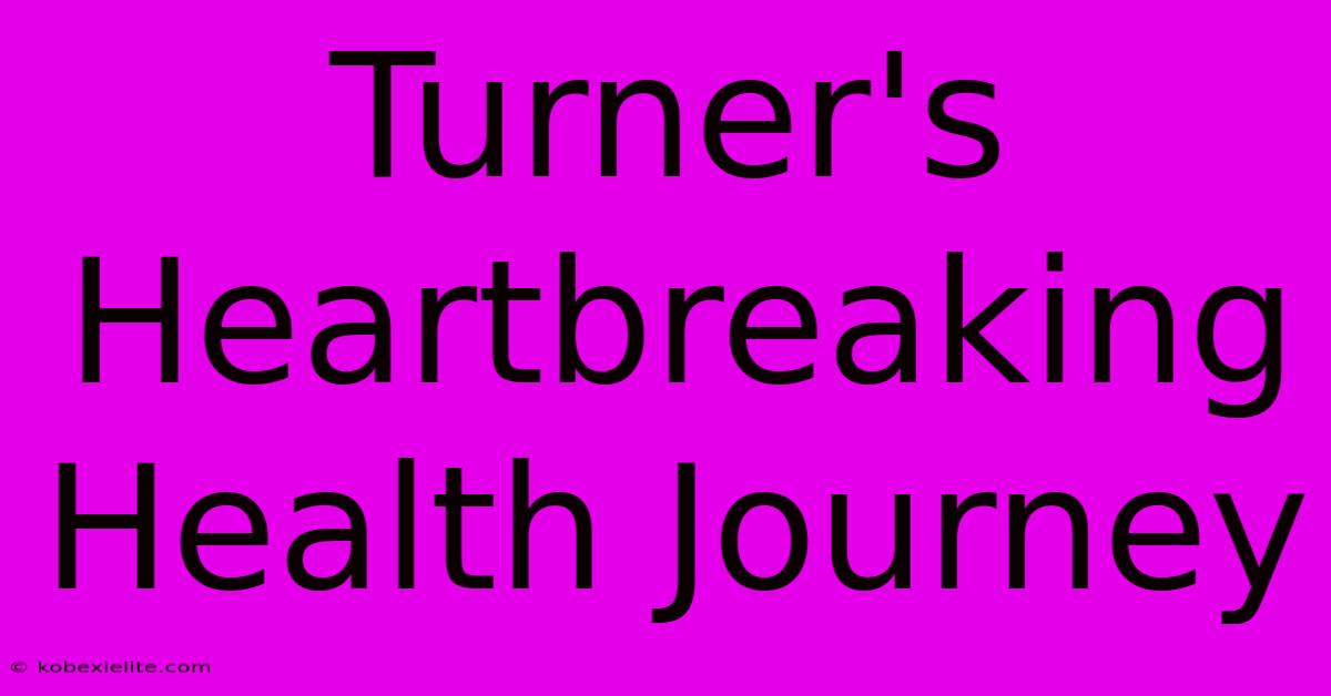 Turner's Heartbreaking Health Journey