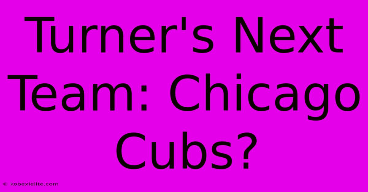 Turner's Next Team: Chicago Cubs?