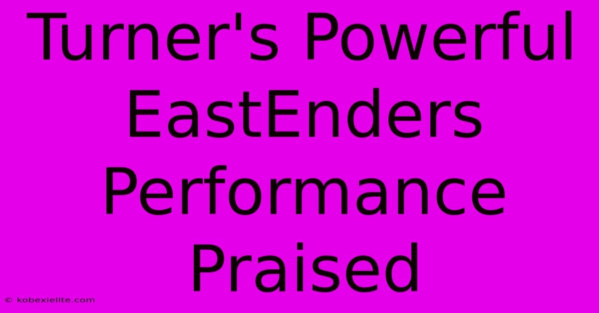 Turner's Powerful EastEnders Performance Praised