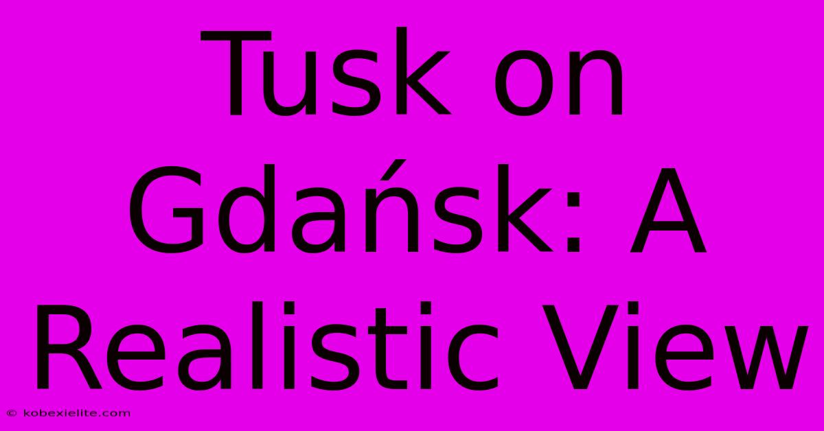 Tusk On Gdańsk: A Realistic View