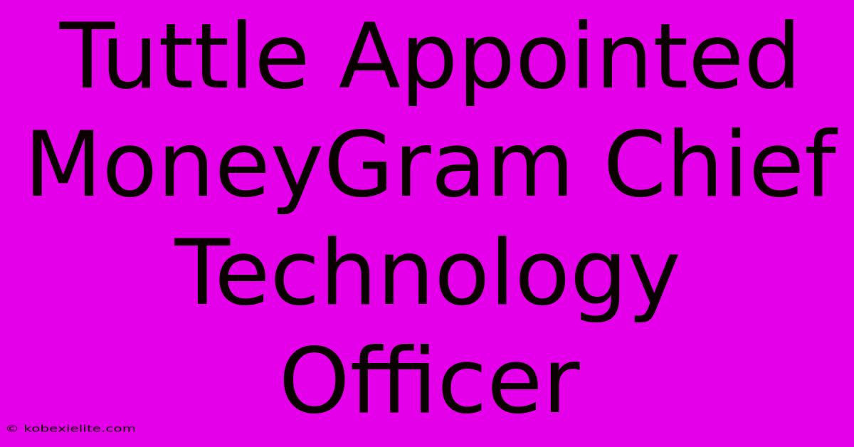 Tuttle Appointed MoneyGram Chief Technology Officer