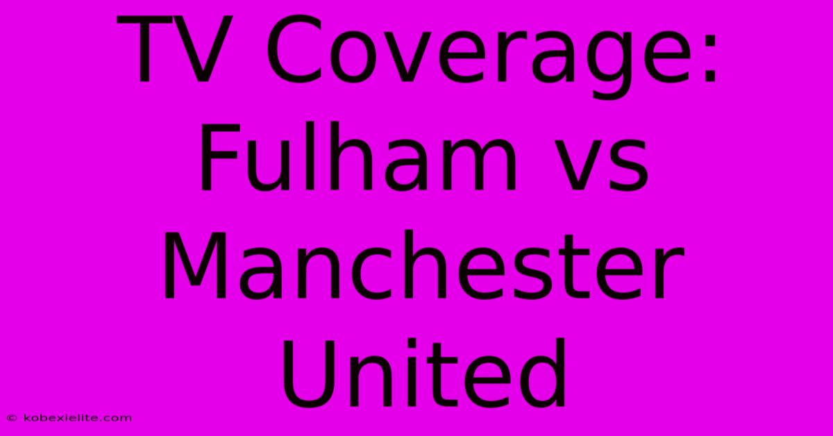 TV Coverage: Fulham Vs Manchester United