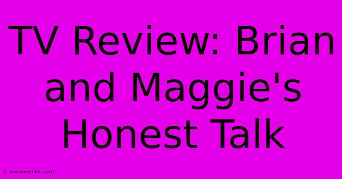 TV Review: Brian And Maggie's Honest Talk