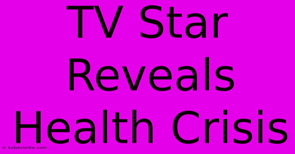 TV Star Reveals Health Crisis