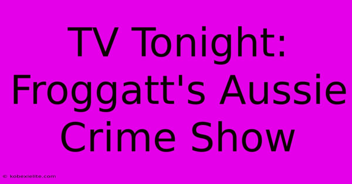 TV Tonight: Froggatt's Aussie Crime Show