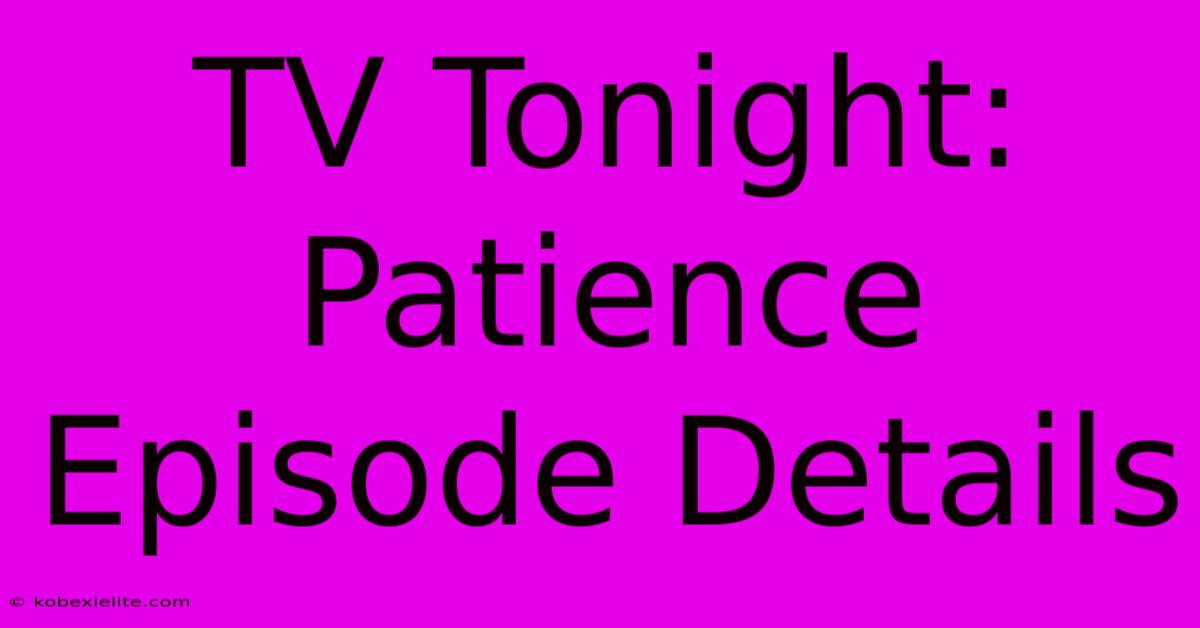 TV Tonight: Patience Episode Details