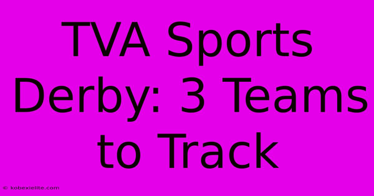 TVA Sports Derby: 3 Teams To Track