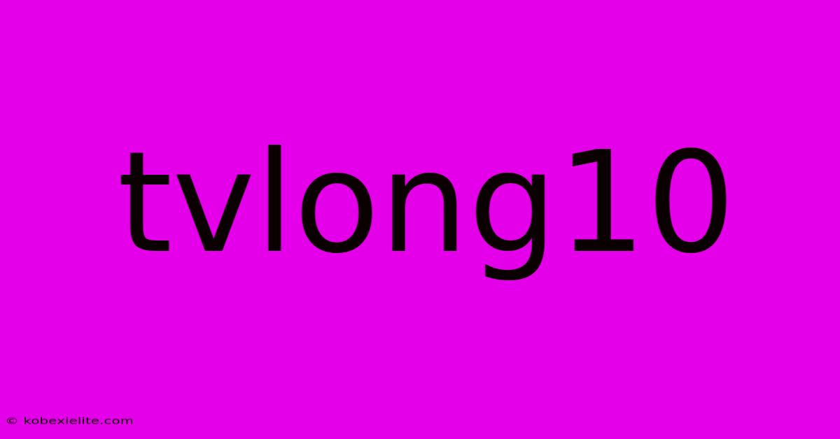 Tvlong10