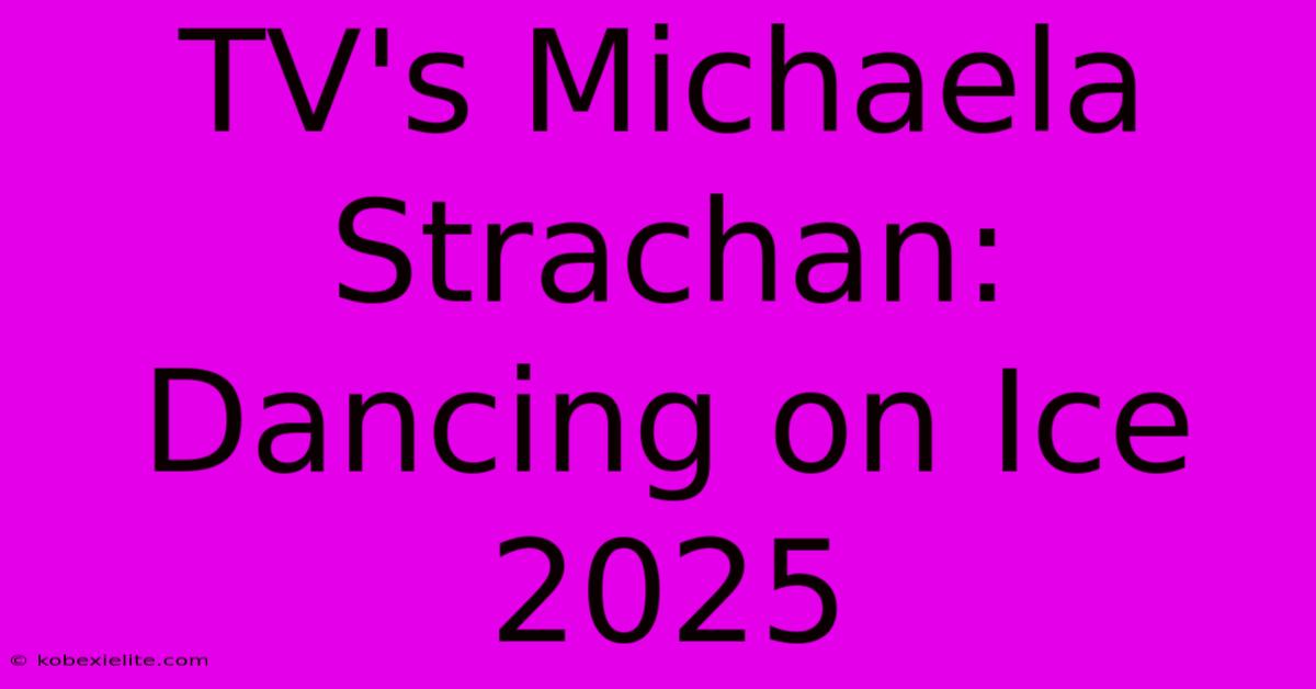 TV's Michaela Strachan: Dancing On Ice 2025