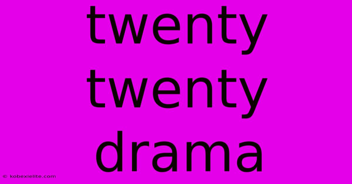 Twenty Twenty Drama