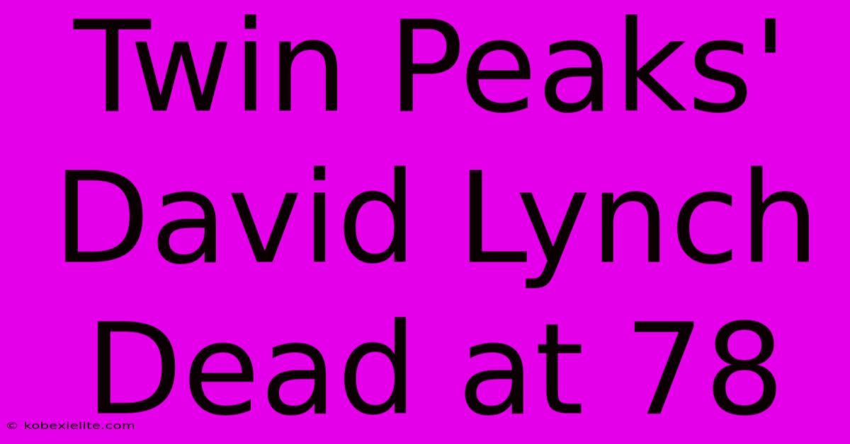 Twin Peaks' David Lynch Dead At 78