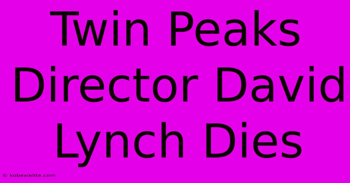 Twin Peaks Director David Lynch Dies