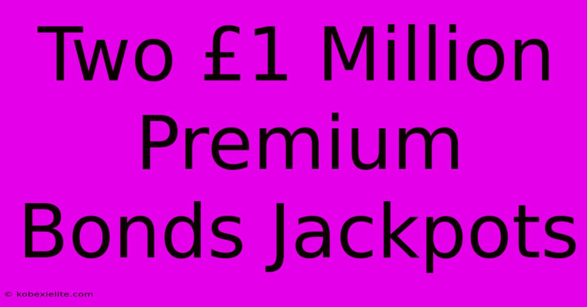 Two ยฃ1 Million Premium Bonds Jackpots Two ยฃ1 Million Premium Bonds Jackpots