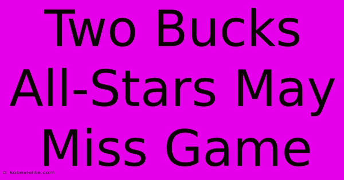 Two Bucks All-Stars May Miss Game