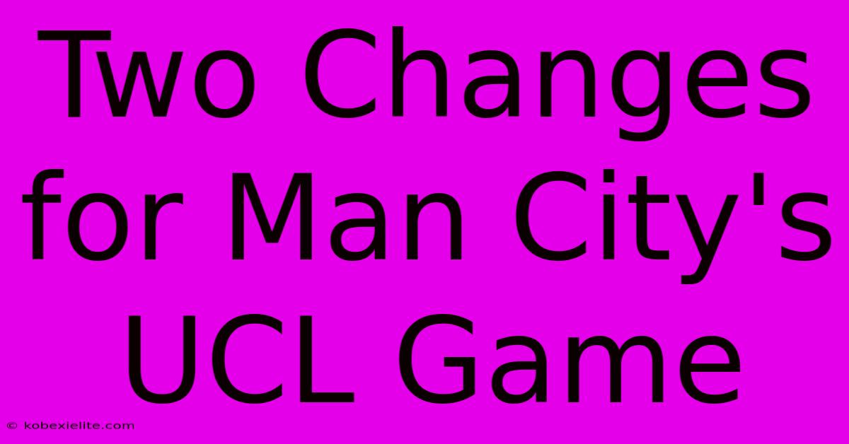 Two Changes For Man City's UCL Game