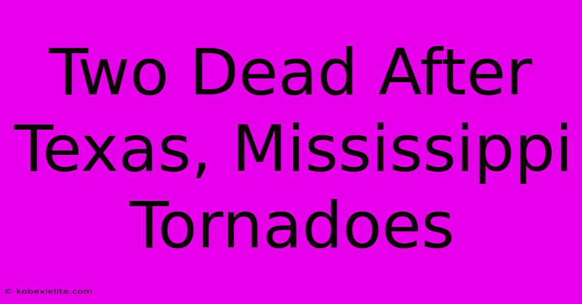 Two Dead After Texas, Mississippi Tornadoes