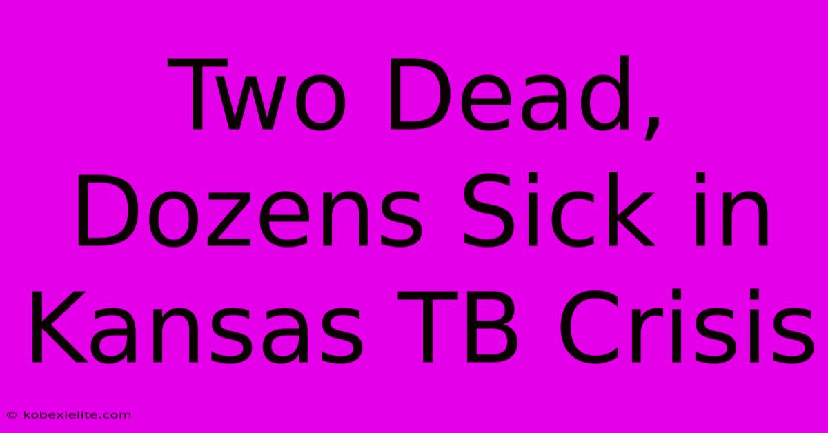 Two Dead, Dozens Sick In Kansas TB Crisis