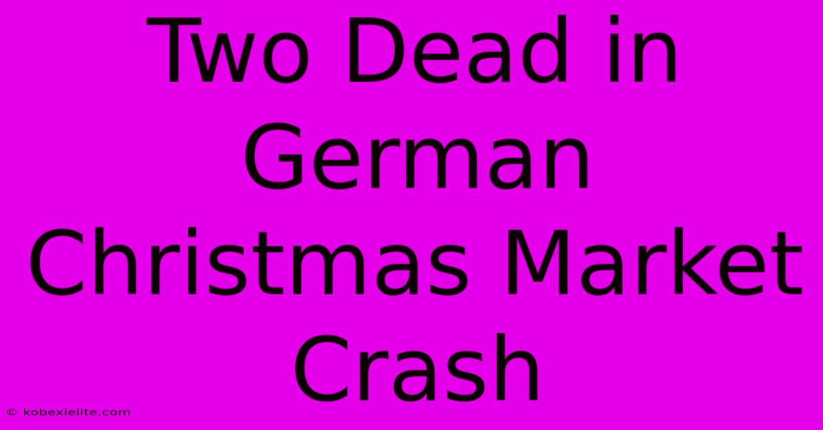 Two Dead In German Christmas Market Crash