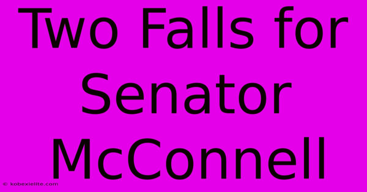 Two Falls For Senator McConnell