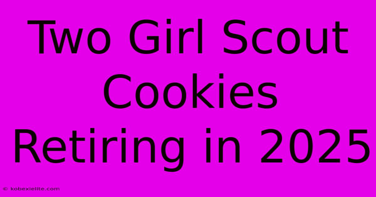 Two Girl Scout Cookies Retiring In 2025