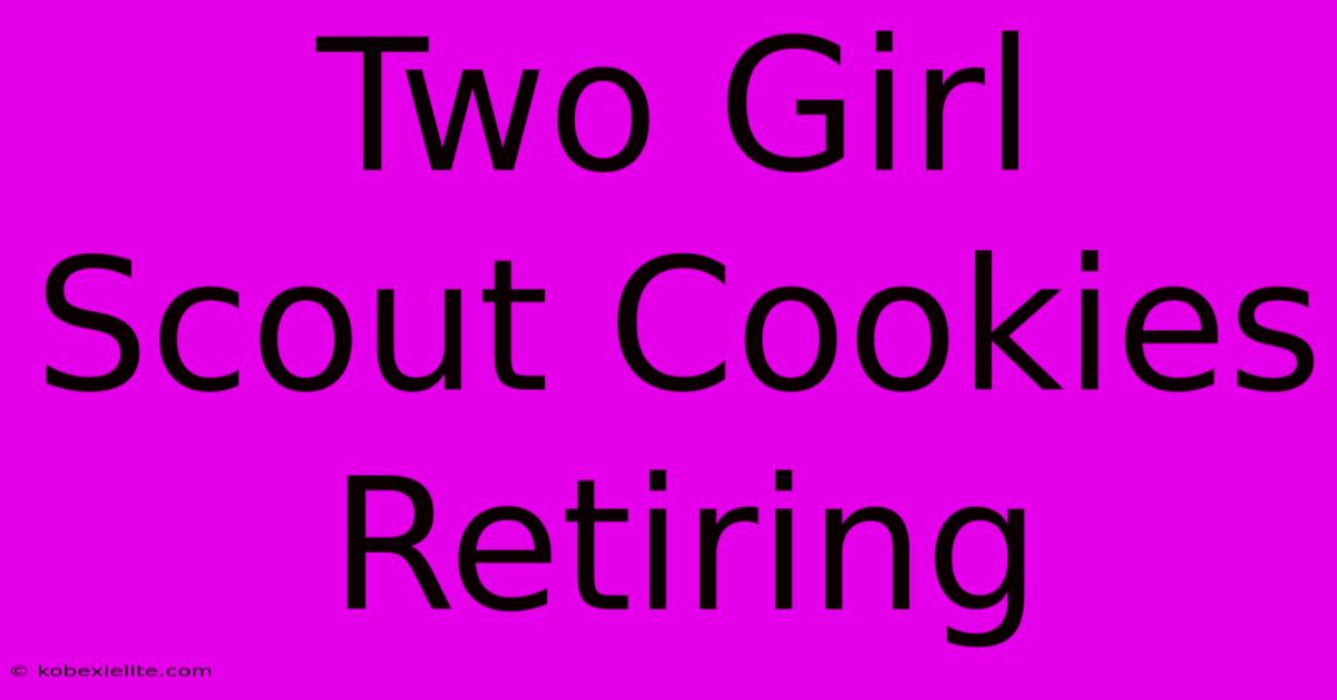 Two Girl Scout Cookies Retiring