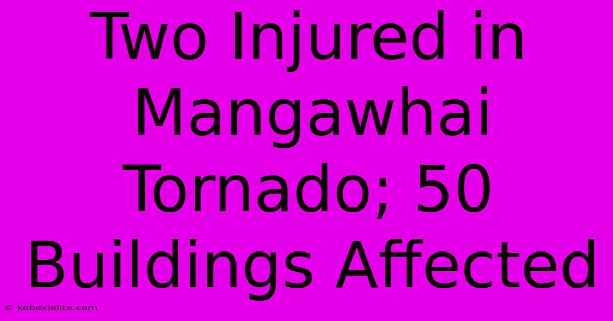 Two Injured In Mangawhai Tornado; 50 Buildings Affected