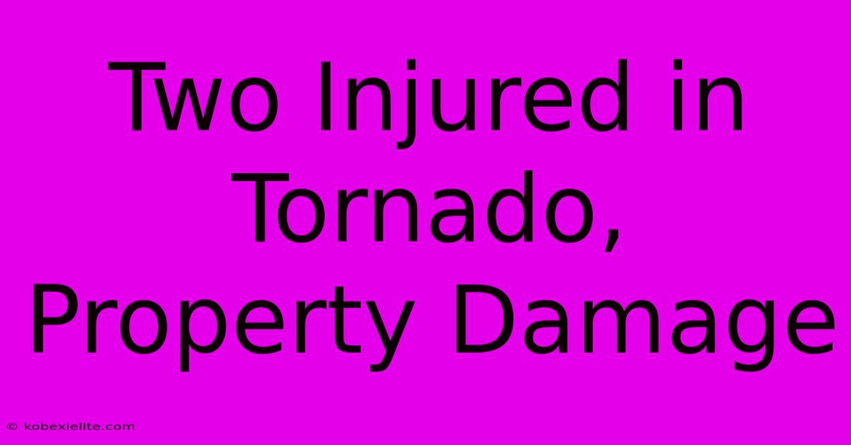 Two Injured In Tornado, Property Damage