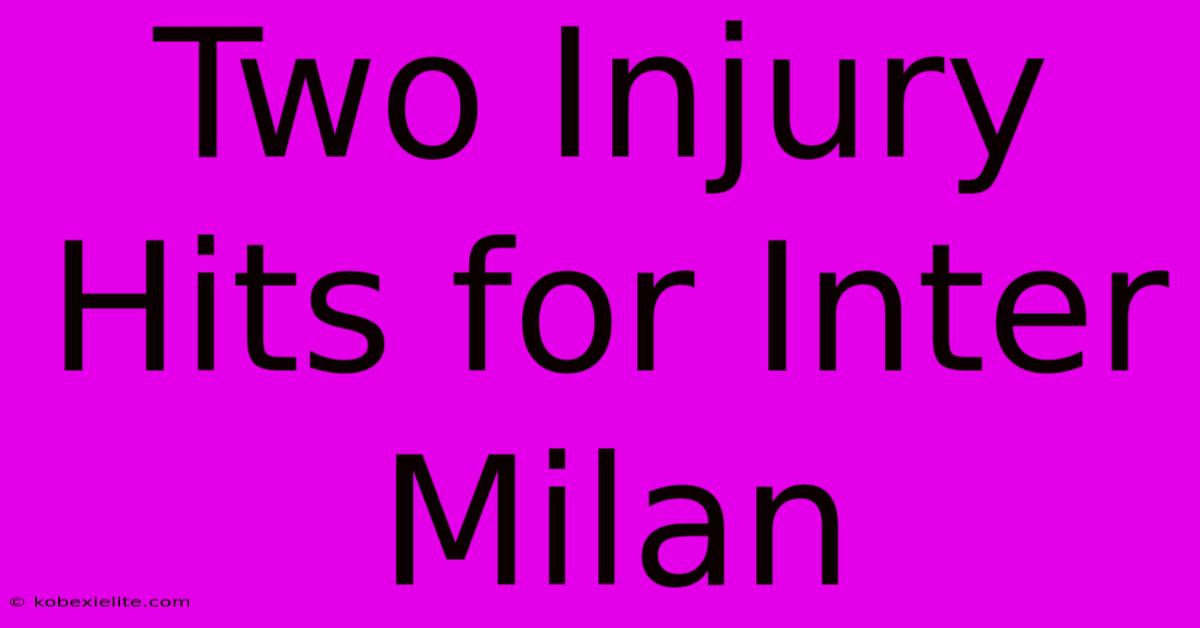 Two Injury Hits For Inter Milan