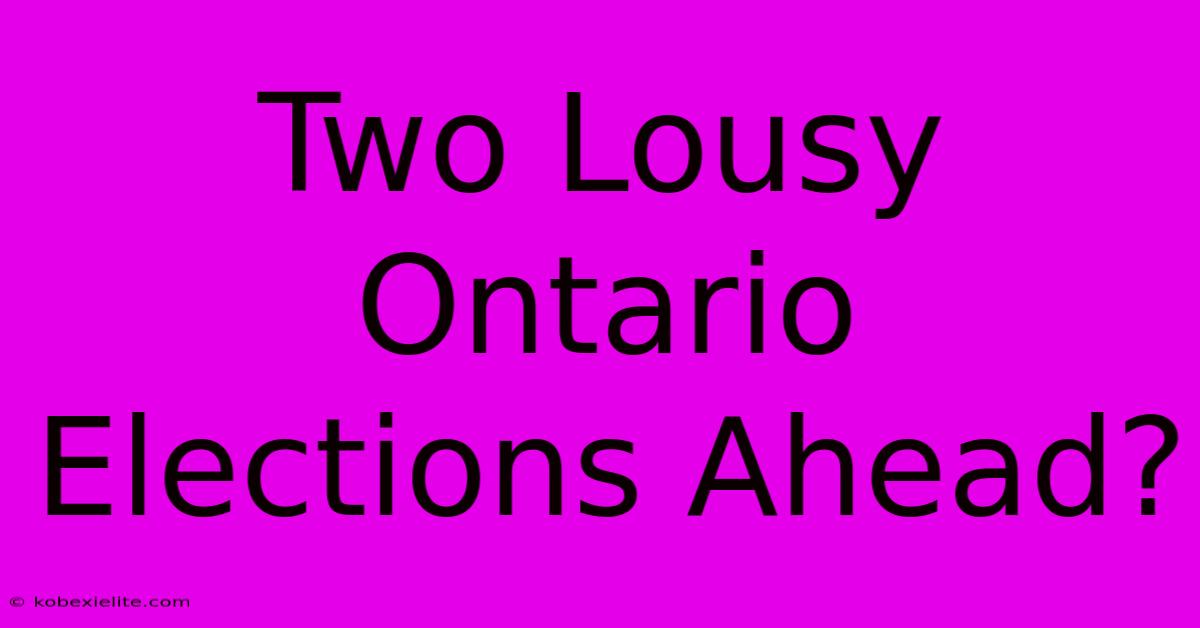 Two Lousy Ontario Elections Ahead?