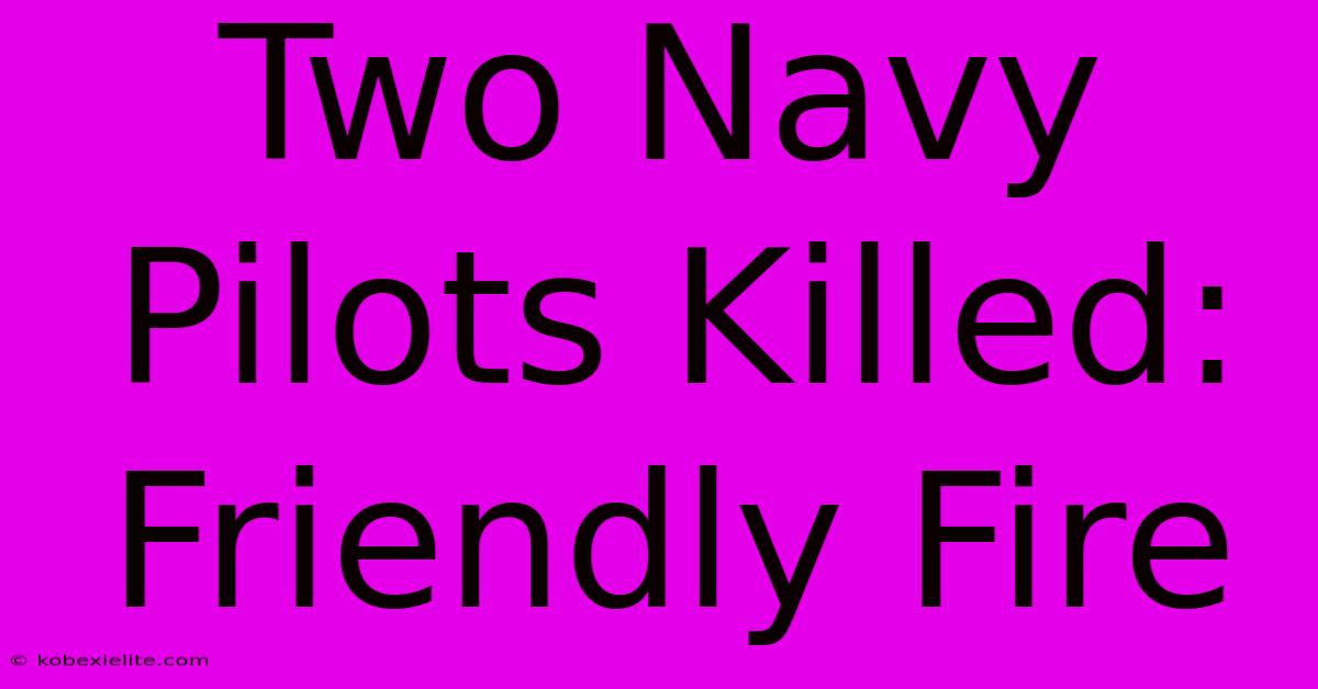 Two Navy Pilots Killed: Friendly Fire