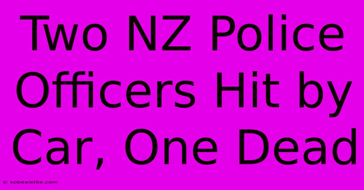 Two NZ Police Officers Hit By Car, One Dead