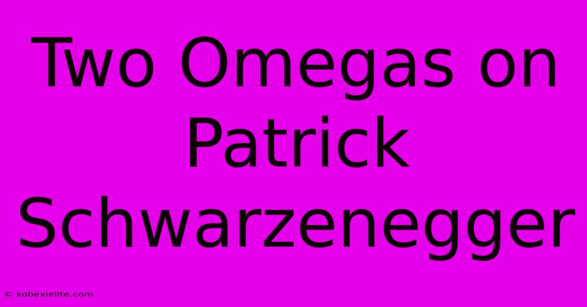 Two Omegas On Patrick Schwarzenegger