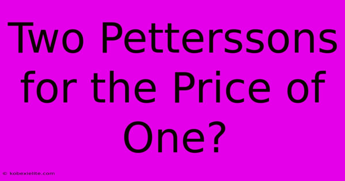 Two Petterssons For The Price Of One?