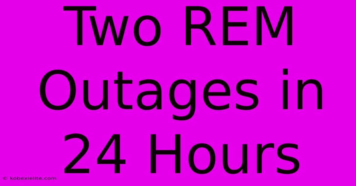 Two REM Outages In 24 Hours