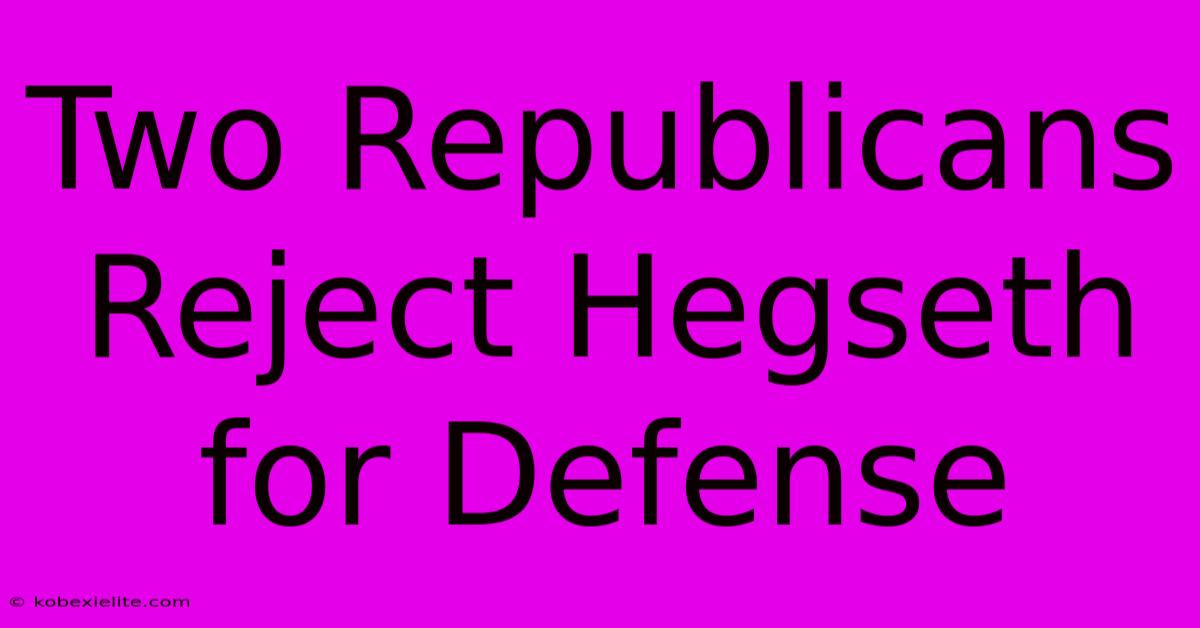 Two Republicans Reject Hegseth For Defense