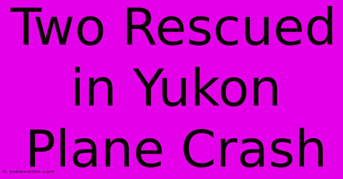 Two Rescued In Yukon Plane Crash