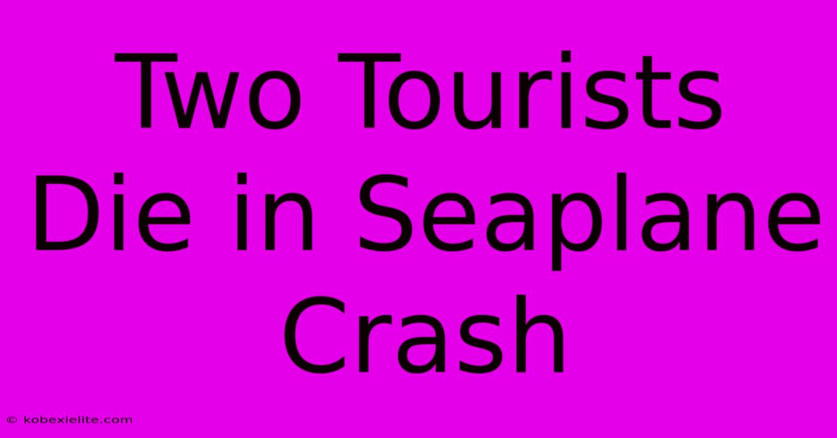 Two Tourists Die In Seaplane Crash