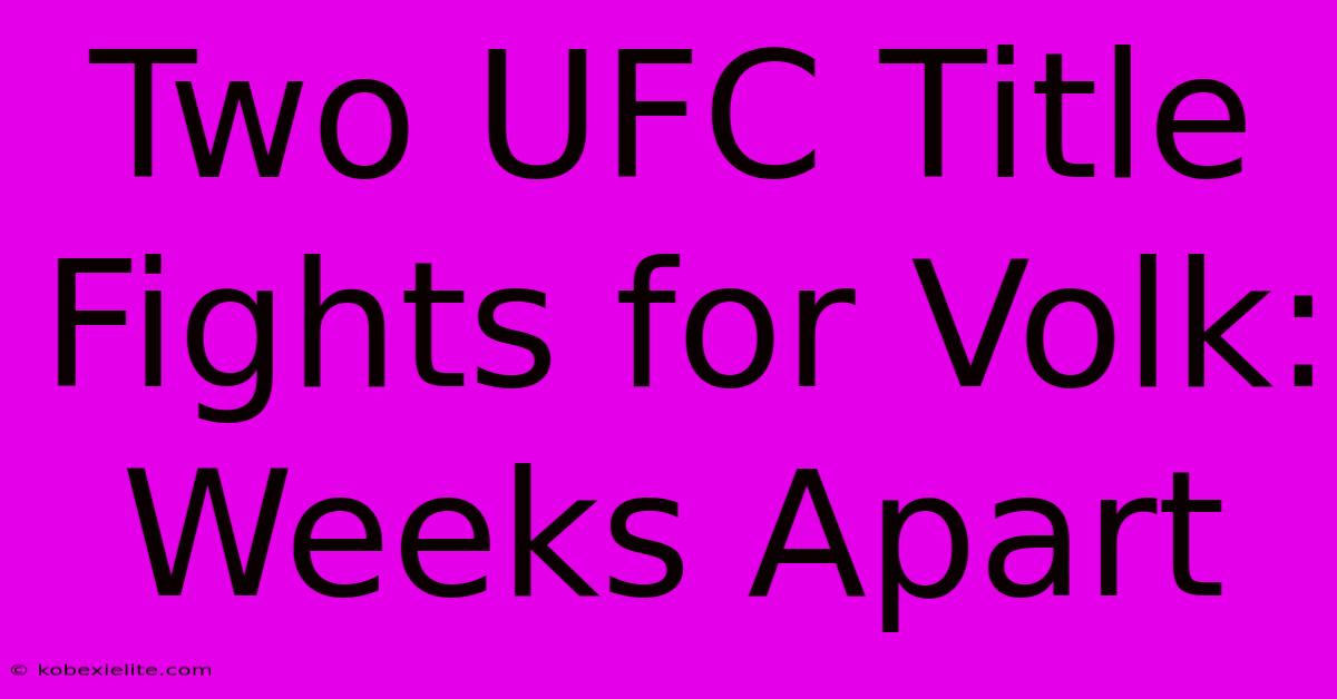 Two UFC Title Fights For Volk: Weeks Apart