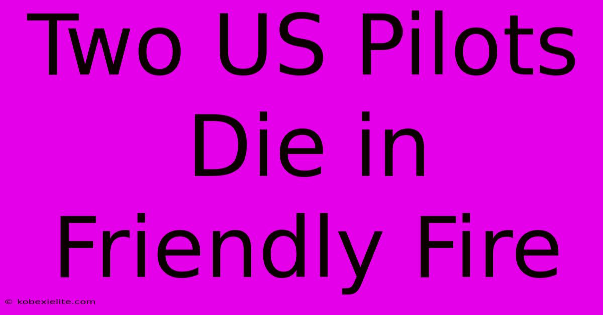 Two US Pilots Die In Friendly Fire