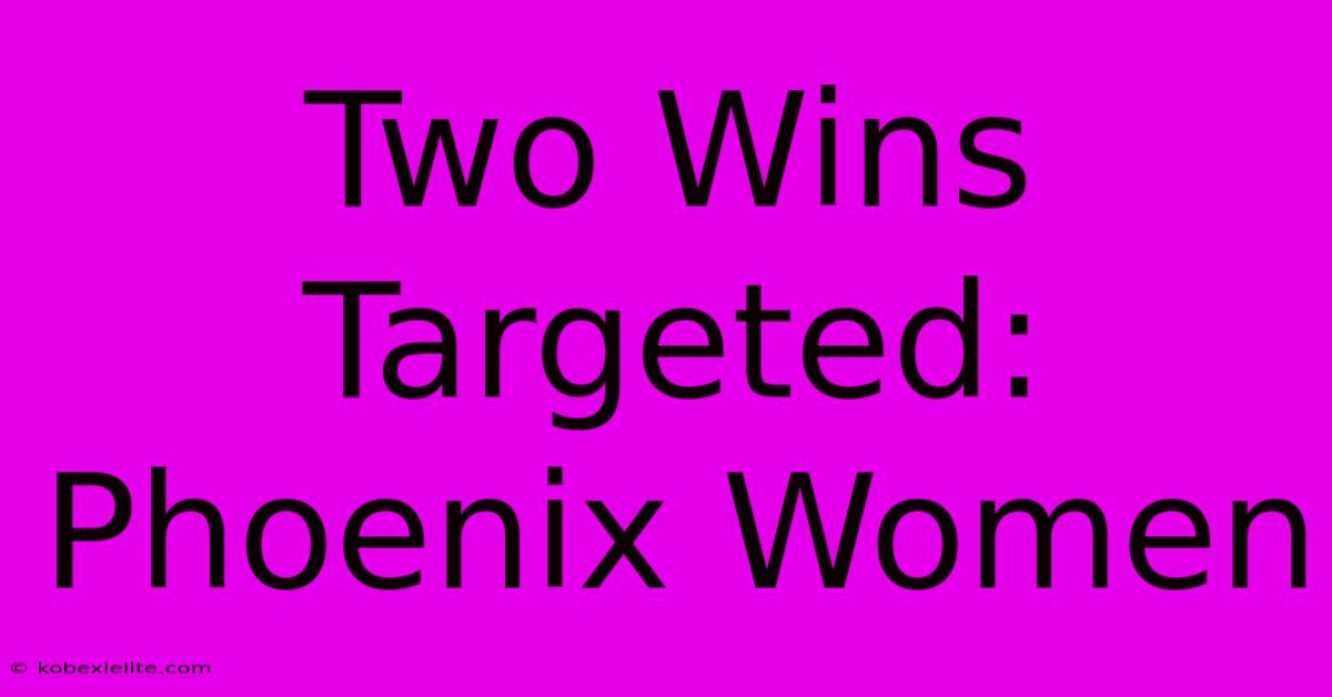 Two Wins Targeted: Phoenix Women