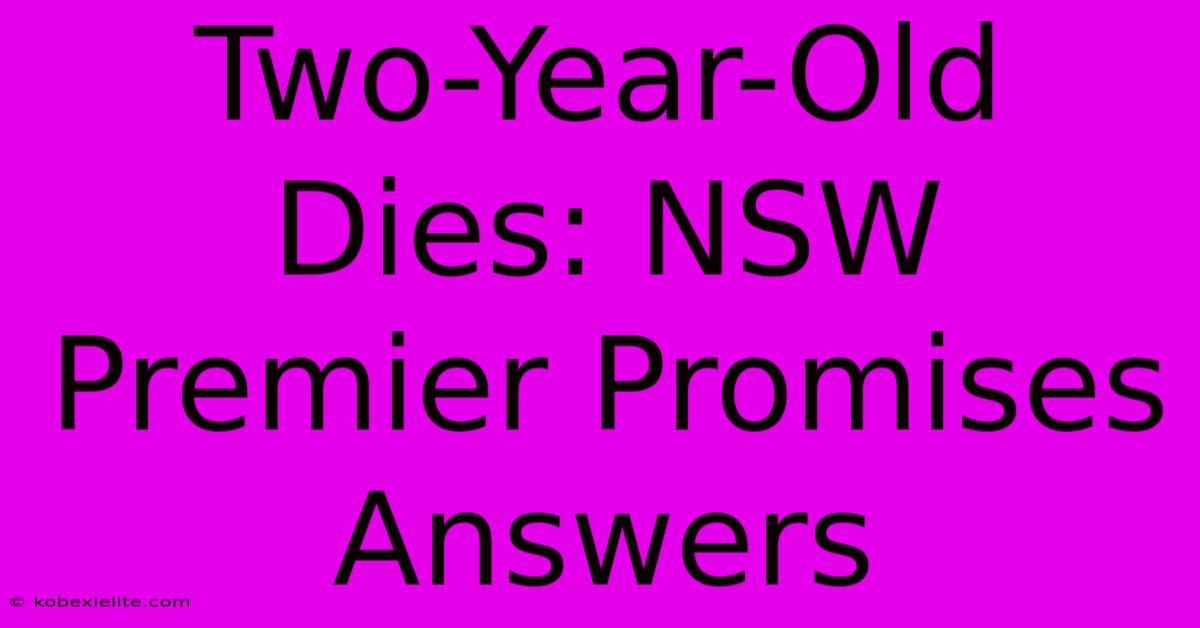 Two-Year-Old Dies: NSW Premier Promises Answers