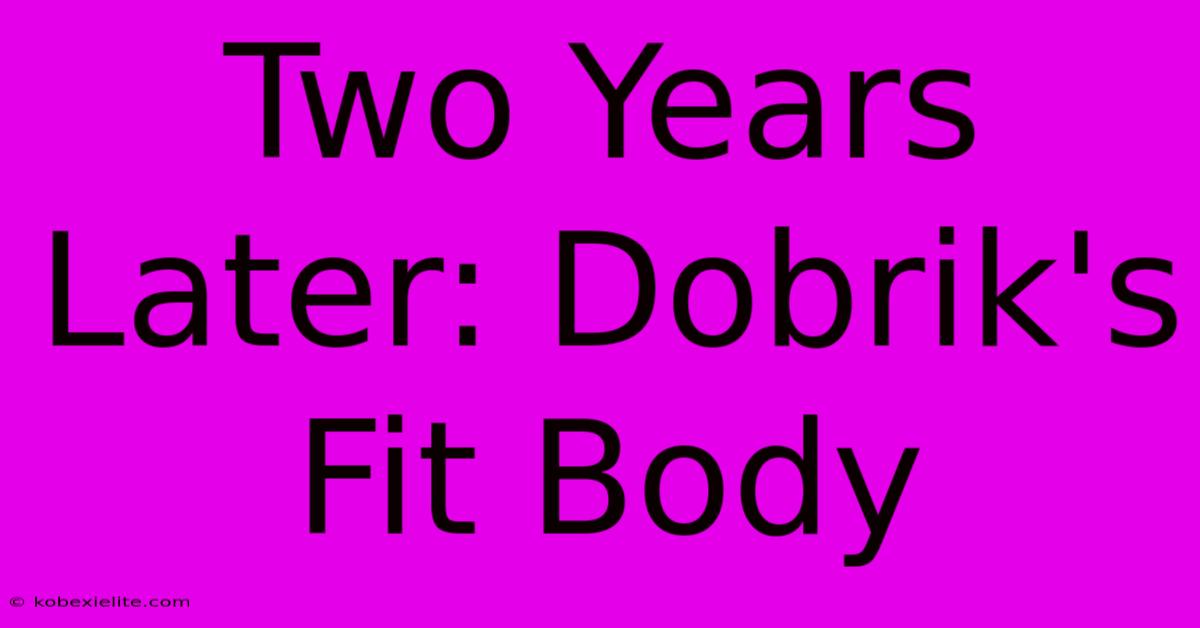 Two Years Later: Dobrik's Fit Body