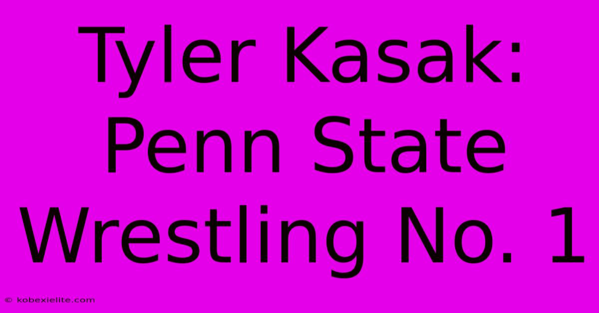 Tyler Kasak: Penn State Wrestling No. 1